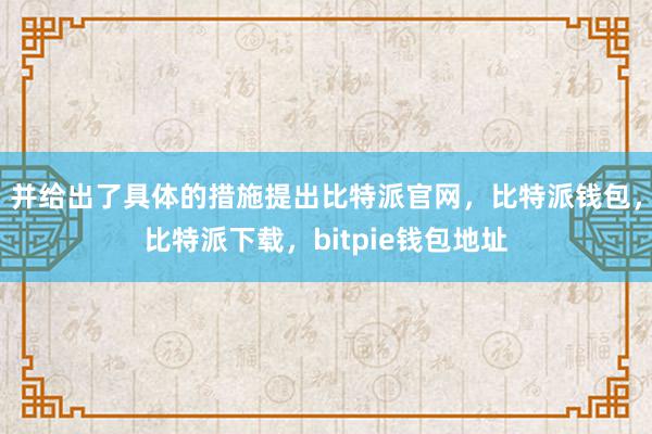 并给出了具体的措施提出比特派官网，比特派钱包，比特派下载，bitpie钱包地址