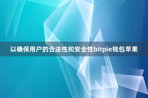 以确保用户的合法性和安全性bitpie钱包苹果