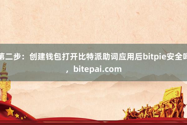 第二步：创建钱包打开比特派助词应用后bitpie安全吗，bitepai.com