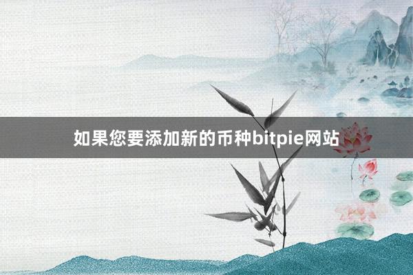 如果您要添加新的币种bitpie网站