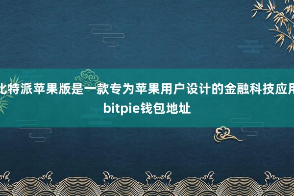 比特派苹果版是一款专为苹果用户设计的金融科技应用bitpie钱包地址