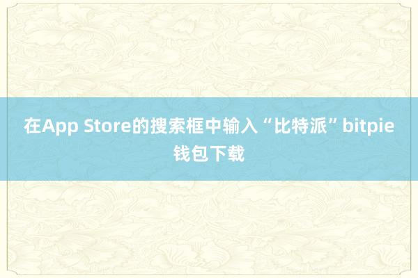 在App Store的搜索框中输入“比特派”bitpie钱包下载