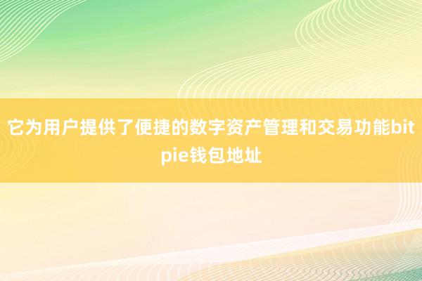 它为用户提供了便捷的数字资产管理和交易功能bitpie钱包地址