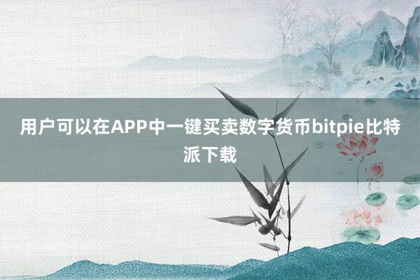 用户可以在APP中一键买卖数字货币bitpie比特派下载