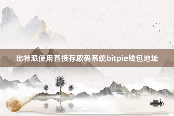 比特派使用直接存取码系统bitpie钱包地址