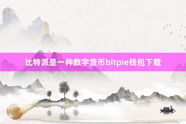 比特派是一种数字货币bitpie钱包下载