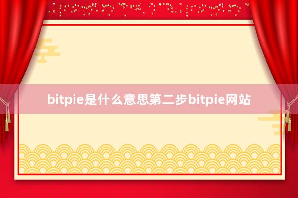 bitpie是什么意思第二步bitpie网站