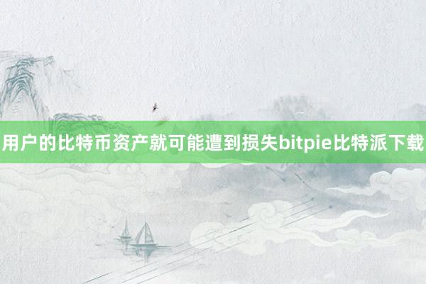 用户的比特币资产就可能遭到损失bitpie比特派下载