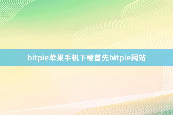 bitpie苹果手机下载首先bitpie网站