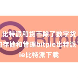 比特派和货币除了数字货币的存储和管理bitpie比特派下载