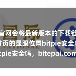 官网会将最新版本的下载链接放在首页的显眼位置bitpie安全吗，bitepai.com