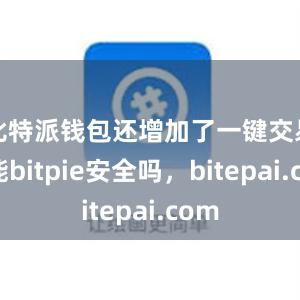 比特派钱包还增加了一键交易功能bitpie安全吗，bitepai.com