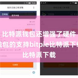 比特派钱包还增强了硬件钱包的支持bitpie比特派下载