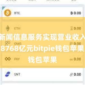 新闻信息服务实现营业收入8768亿元bitpie钱包苹果