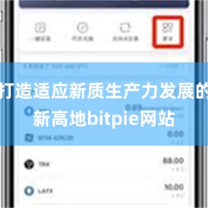 打造适应新质生产力发展的新高地bitpie网站